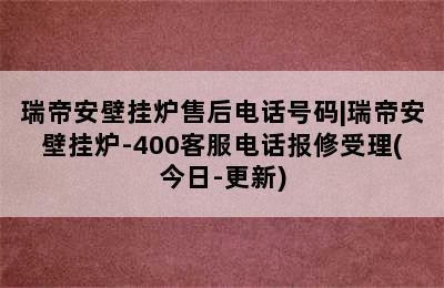 瑞帝安壁挂炉售后电话号码|瑞帝安壁挂炉-400客服电话报修受理(今日-更新)